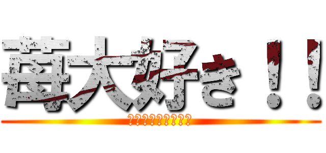 苺大好き！！ (イチゴ狩りうぃる。)