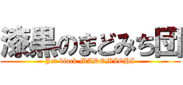 漆黒のまどみち団 (Jet black MADOMICHI)