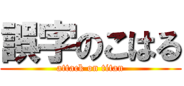 誤字のこはる (attack on titan)