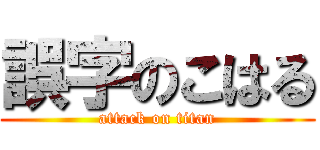 誤字のこはる (attack on titan)