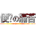 便憋の痛苦 (oh no!!)