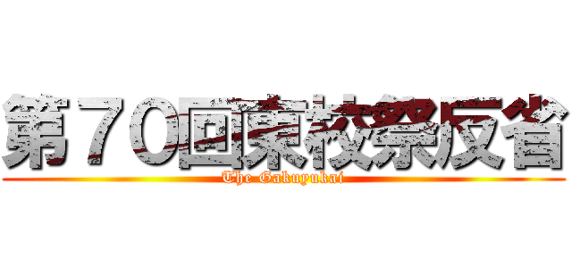第７０回東校祭反省 (The Gakuyukai)
