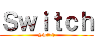 Ｓｗｉｔｃｈ (Switch)