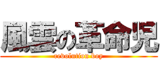風雲の革命児 (revolution boy)