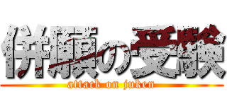 併願の受験 (attack on juken)