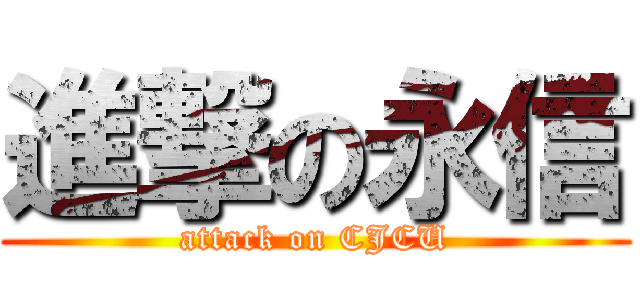 進撃の永信 (attack on CJCU)