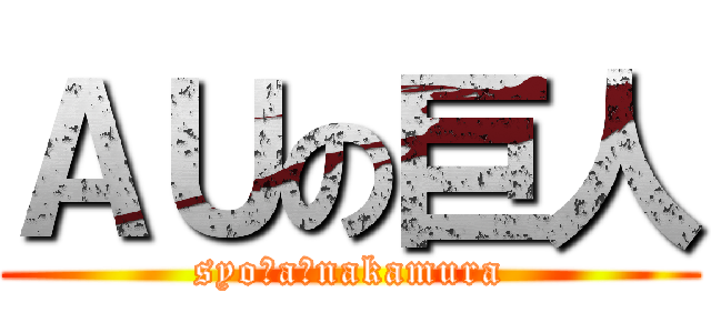 ＡＵの巨人 (syoｔa　nakamura)