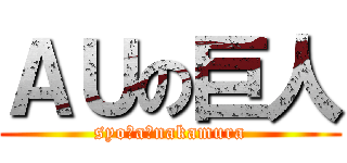 ＡＵの巨人 (syoｔa　nakamura)