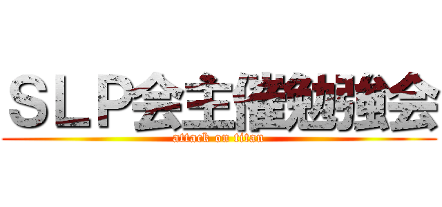 ＳＬＰ会主催勉強会 (attack on titan)