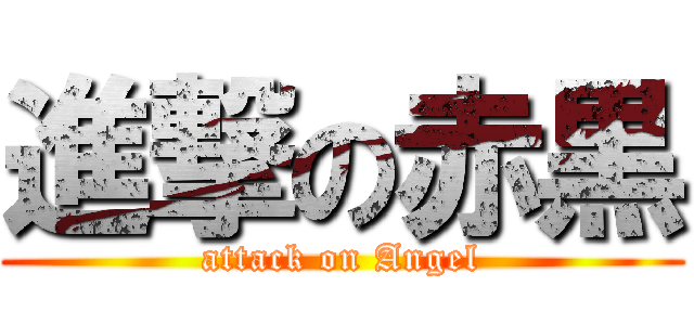 進撃の赤黒 (attack on Angel)
