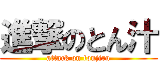 進撃のとん汁 (attack on tonjiru)