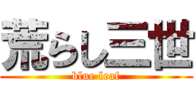 荒らし三世 (blue leaf)