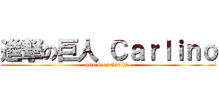 進撃の巨人 Ｃａｒｌｉｎｏ (attack on Carlino)