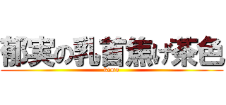 郁実の乳首焦げ茶色 (kimo)