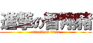 進撃の智翔豬 (attack on titan)