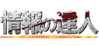 情報の達人 (information specialist)
