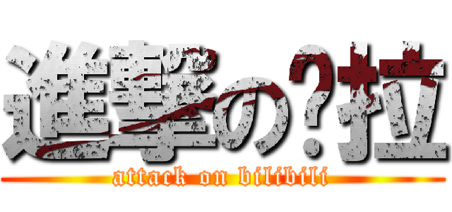 進撃の坷拉 (attack on bilibili)
