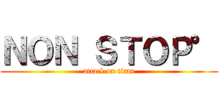 ＮＯＮ ＳＴＯＰ° (attack on titan)