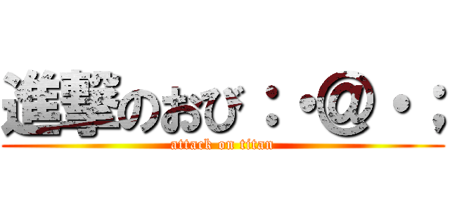 進撃のおび：・＠・； (attack on titan)