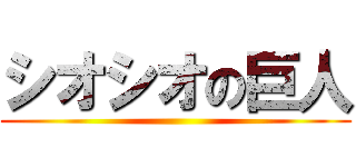 シオシオの巨人 ()