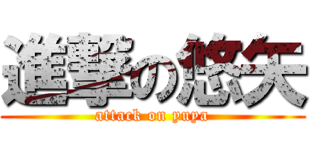 進撃の悠矢 (attack on yuya)