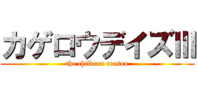 カゲロウデイズⅢ (the children reason)