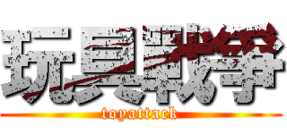 玩具戰爭 (toyattack)