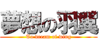 夢想の羽翼 (To dream of wing)