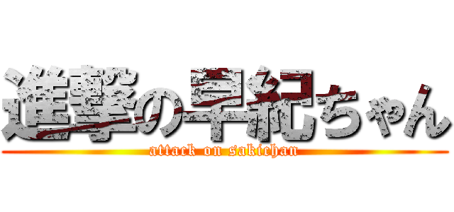 進撃の早紀ちゃん (attack on sakichan)