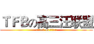 ＴＦＢの高三汪联盟 (attack on titan)