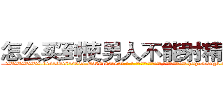 怎么买到使男人不能射精的药 (怎么买到使男人不能射精的药【电-186x2687x6963-Q278180069元-吉-药-业】我们做的是长期生意,靠的是老客户长期支持 http://sngk.net/rTAw2b
)