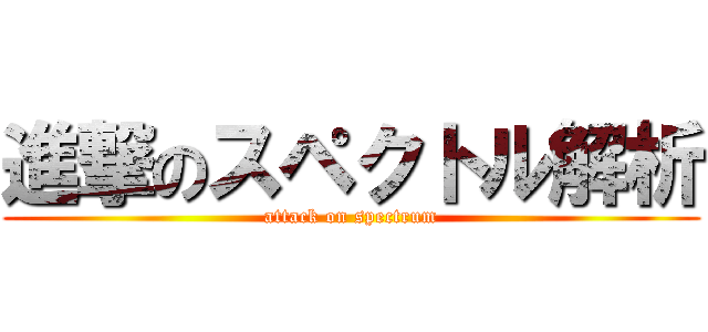 進撃のスペクトル解析 (attack on spectrum)