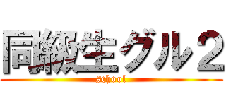 同級生グル２ (school)