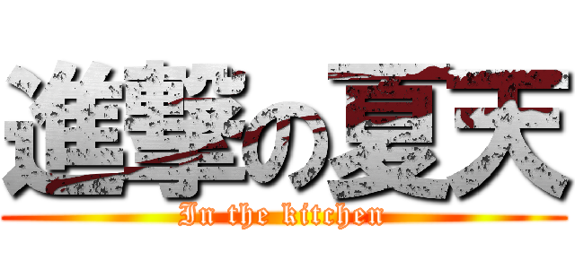 進撃の夏天 (In the kitchen)