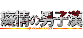 癡情の男子漢 (Forever Alone)