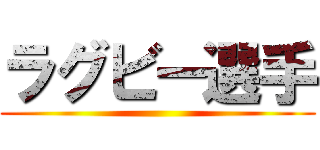 ラグビー選手 ()