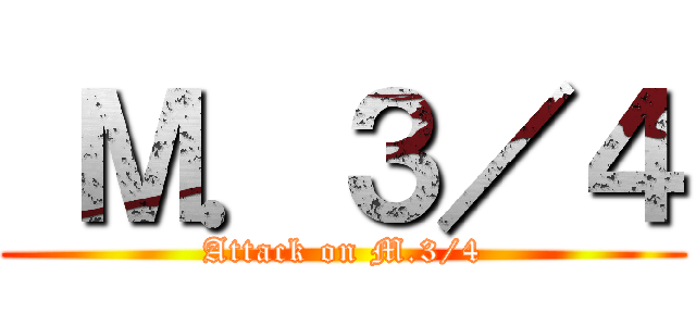  Ｍ．３／４ (Attack on M.3/4)