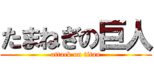 たまねぎの巨人 (attack on titan)