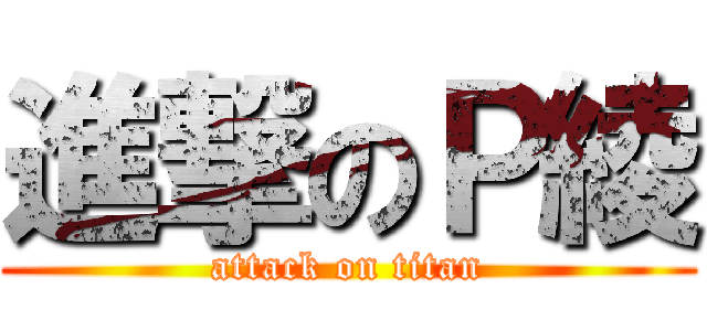 進撃のＰ綾 (attack on titan)