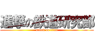 進撃の鉄道研究部 (attack on titan)