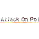 Ａｔｔａｃｋ Ｏｎ Ｐｏｌ (attack on pol)