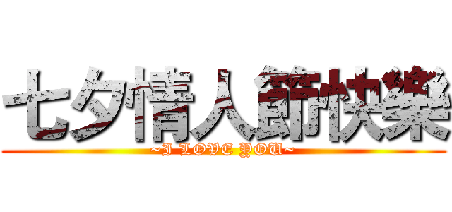 七夕情人節快樂 (~I LOVE YOU~)