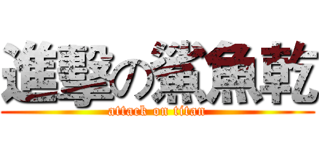 進擊の鯊魚乾 (attack on titan)