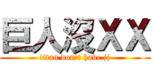 巨人沒ＸＸ (titan don\'t have jj)