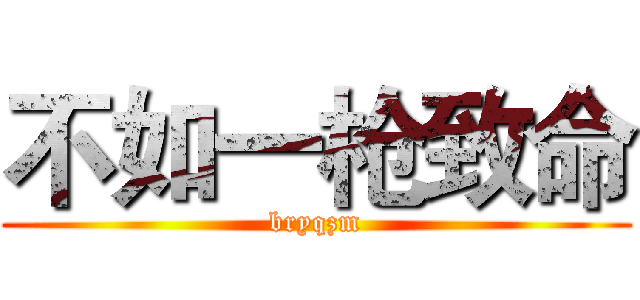 不如一枪致命 (bryqzm)