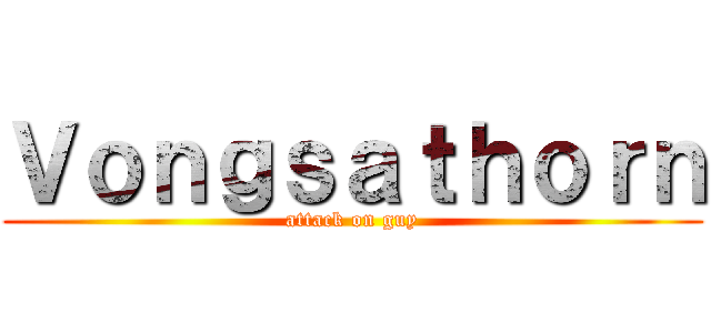 Ｖｏｎｇｓａｔｈｏｒｎ (attack on guy)