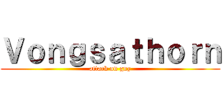 Ｖｏｎｇｓａｔｈｏｒｎ (attack on guy)