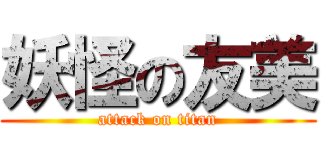 妖怪の友美 (attack on titan)