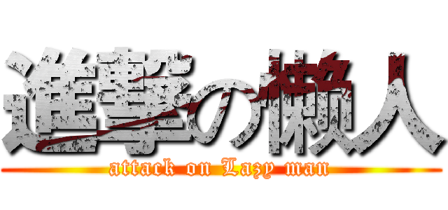 進撃の懒人 (attack on Lazy man)