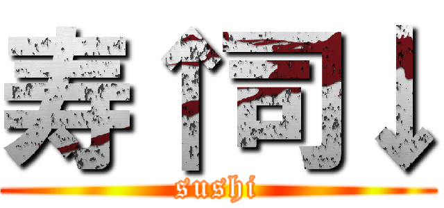 寿↑司↓ (sushi)